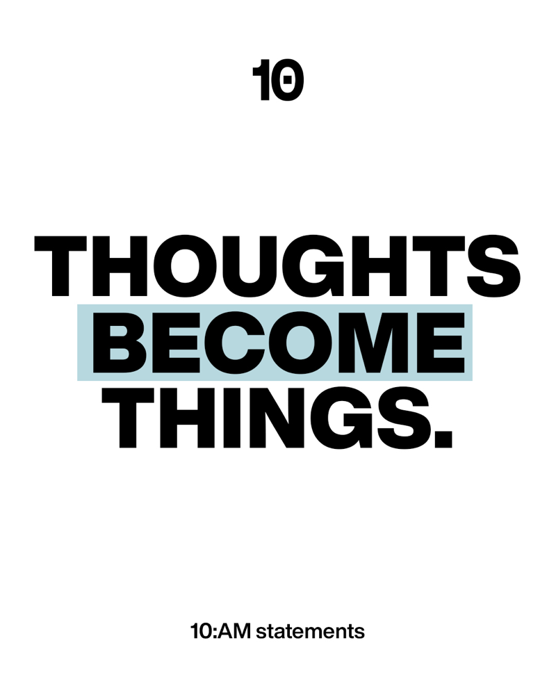 THOUGHTS BECOME THINGS